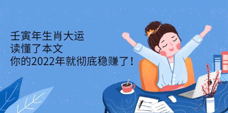 #31度网赚班# 壬寅年生肖大运：读懂了本文，你的2022年就彻底稳赚了！