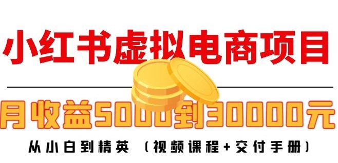 #31度网赚班# 小红书虚拟电商项目：从小白到精英 月收益5000到30000 (视频课程+交付手册)
