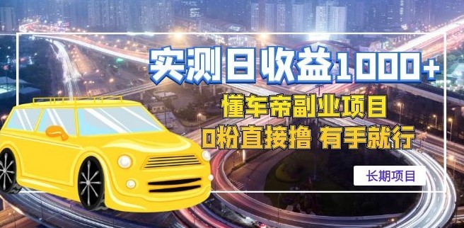 #31度网赚班# 实测日收益1000+的懂车帝副业 0粉直接撸 有手就行（长期项目）