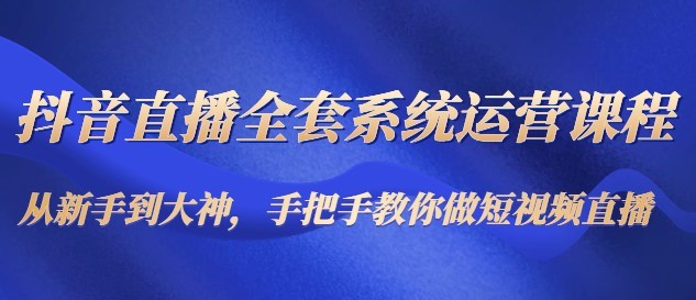 #31度网赚班# 抖音直播全套系统运营课程：从新手到大神，手把手教你做直播短视频