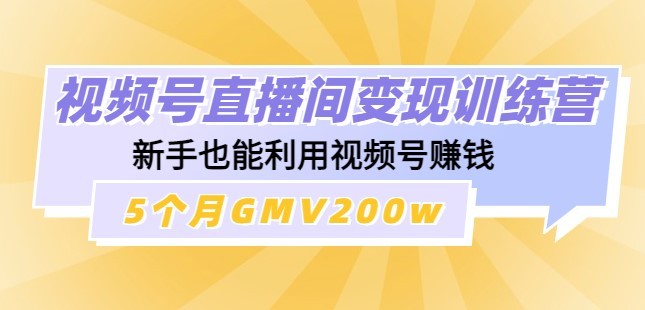 #31度网赚班# 视频号直播间变现训练营：新手也能利用视频号赚钱，5个月GMV200w