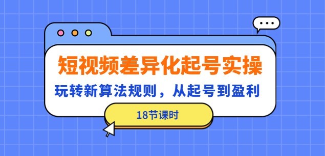 #31度网赚班# 短视频差异化起号实操，玩转新算法规则，从起号到盈利（18节课时）