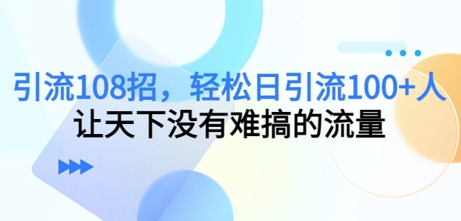 #31度网赚班# 引流108招，轻松日引流100+人，让天下没有难搞的流量