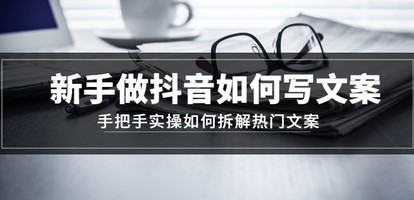 新手做抖音如何写文案，手把手实操如何拆解热门文案