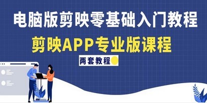 电脑版剪映零基础入门教程+剪映APP专业版课程（两套教程）