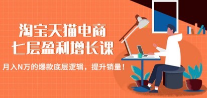 淘宝天猫电商七层盈利增长课：月入N万的爆款底层逻辑，提升销量！