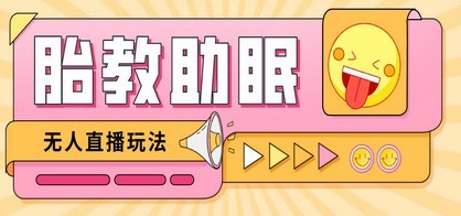最新抖音快手蓝海无人直播胎教助眠玩法，轻松引爆直播间【教程+软件+素材】
