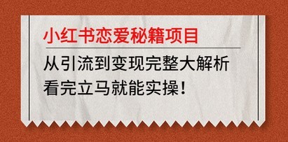 小红书恋爱秘籍项目，从引流到变现完整大解析，看完立马就能实操！