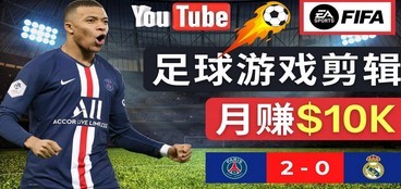 通过FIFA 23游戏赚钱的方法，编辑足球类Youtube视频，轻松月赚过万美元