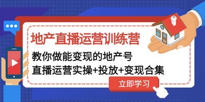 地产直播运营训练营：教你做能变现的地产号（直播运营实操+投放+变现合集）