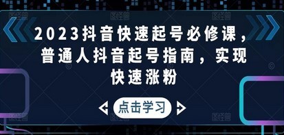 2023抖音快速起号必修课，普通人抖音起号指南，实现快速涨粉