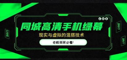 同城高清手机绿幕，直播间现实与虚拟的混搭技术，老板商家必看！