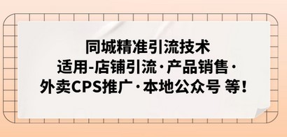 同城精准引流技术：适用-店铺引流·产品销售·外卖CPS推广·本地公众号 等