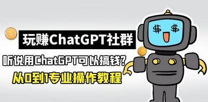 玩赚ChatGPT社群：听说ChatGPT可以用来搞钱？从0到1保姆级教程