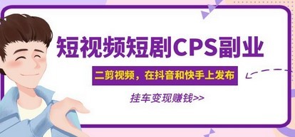 黄岛主 · 短视频短剧CPS副业项目：二剪视频在抖音和快手上发布，挂车变现