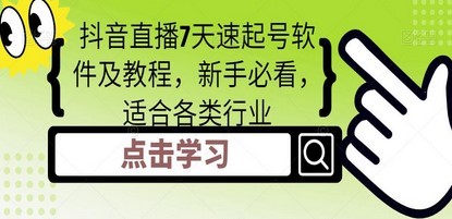 抖音直播7天速起号软件及教程，新手必看，适合各类行业