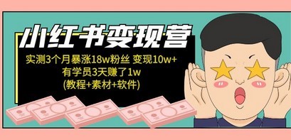 小红书变现营：实测3个月涨18w粉丝 变现10w+有学员3天赚1w(教程+素材+软件)