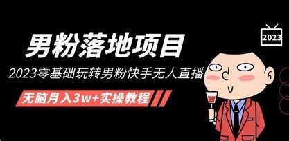 【男粉落地项目】2023零基础玩转男粉快手无人直播，无脑月入3w+实操教程！