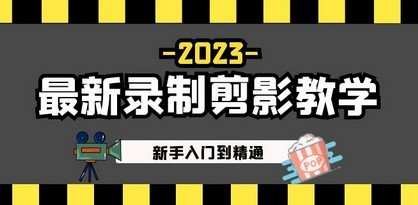 2023最新录制剪影教学课程：新手入门到精通，做短视频运营必看！