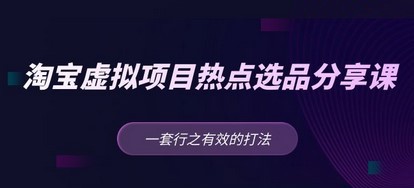 黄岛主 · 淘宝虚拟项目热门选品共享课：一套卓有成效的打法！