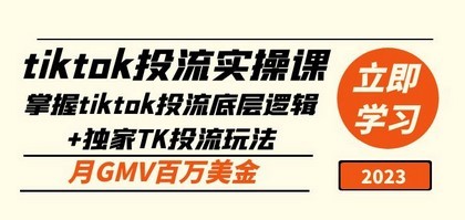 tiktok投流实操课：掌握tiktok投流底层逻辑+独家TK投流玩法 月GMV百万美金