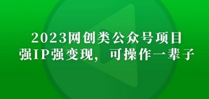2023网创类公众号月入过万项目，强IP强变现，可操作一辈子