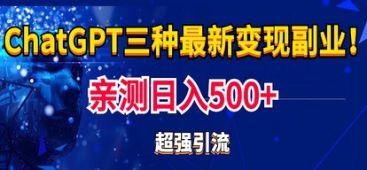 实操日入500+的chatgpt CHATGPT三种变现副业：有手就行的暴力引流【教程+源码】