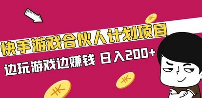 快手游戏合伙人计划项目，边玩游戏边赚钱，日入200+【视频课程】