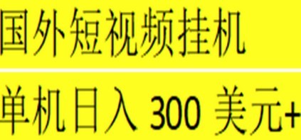 海外暴力短视频挂机全自动撸美金 单机日入300美元+【脚本免费+一对一指导】
