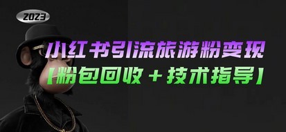 小红书引流旅游粉变现，一个月收入过万【粉包回收+技术指导】