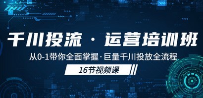 千川投流·运营培训班：从0-1带你全面掌握·巨量千川投放全流程！