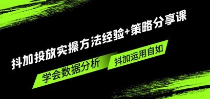 抖加投放实操方法经验+策略分享课，学会数据分析，抖加运用自如！
