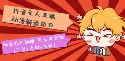 抖音无人直播·动漫解说项目：吸金挂机躺赚 可落地实操【工具+素材+教程】227GB干货视频教程+素材视频