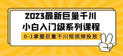 2023最新巨量千川小白入门级系列课程，从0-1掌握巨量千川短视频投放