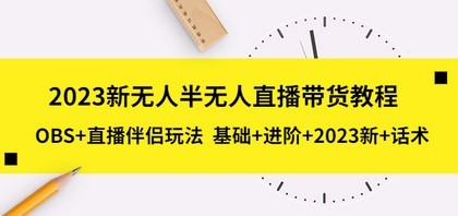 2023新无人半无人直播带货教程，OBS+直播伴侣玩法  基础+进阶+2023新+话术