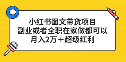 小红书图文带货项目，副业或者全职在家做都可以，月入2万＋超级红利