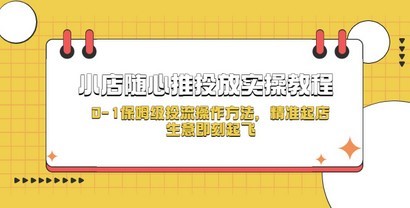 小店随心推投放实操教程，0-1保姆级投流操作方法，精准起店，生意即刻起飞