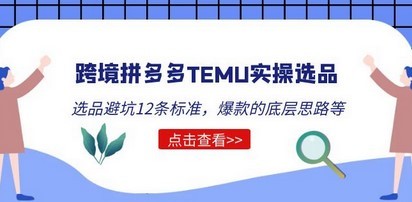 跨境拼多多TEMU实操选品运营方法，选品避坑12条标准，爆款的底层思路等