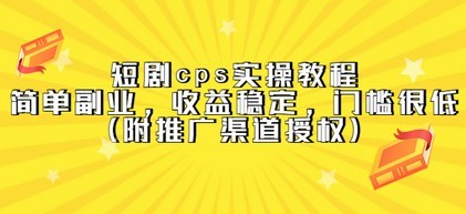 短剧cps实操教程，简单副业，收益稳定，门槛很低（附推广渠道授权）