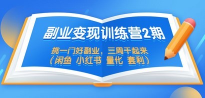 副业变现训练营2期，挑一门好副业，三周干起来（闲鱼 小红书 量化 套利）