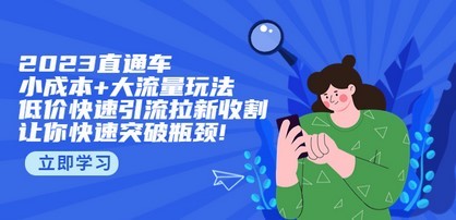 2023直通小成本+大流量玩法，低价快速引流拉新收割，让你快速突破瓶颈!