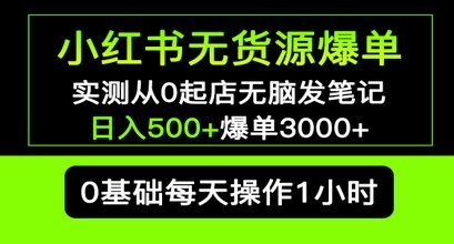 小红书无货源爆单 实测从0起店无脑发笔记 日入500+爆单3000+长期项目可多店