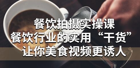 餐饮拍摄实操课：餐饮行业的实用“干货”让你美食视频更诱人