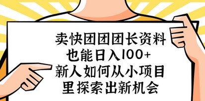卖快团团团长资料也能日入100+ 新人如何从小项目里探索出新机会