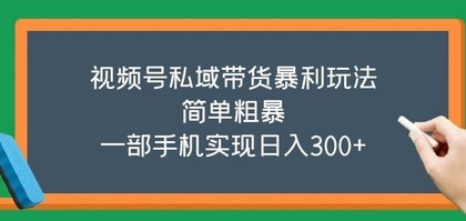 视频号私域带货暴利玩法，简单粗暴，一部手机实现日入300+
