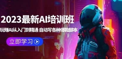 2023最新AI培训班：玩赚AI从入门到精通 自动写各种爆款脚本 (4月26更新)
