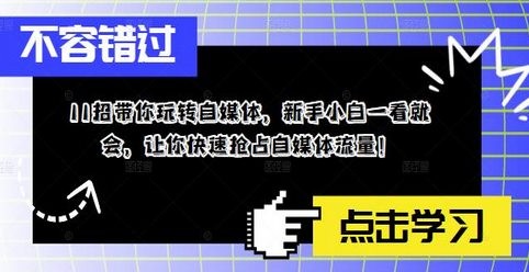 11招带你玩转自媒体，新手小白一看就会，让你快速抢占自媒体流量！