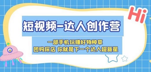 短视频-达人创作营 一部手机玩赚好物种草 团购探店 你就是下一个达人超新星