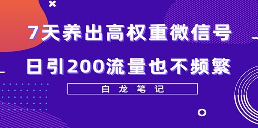 7天养出高权重微信号，日引200流量也不频繁，方法价值3680元